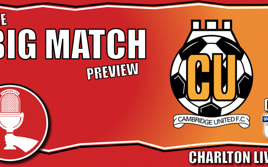 CHARLTON SMASH MORECAMBE 4-1 – CAN WE DO THE SAME TO CAMBRIDGE? | BIG MATCH PREVIEW CAMBRIDGE AWAY