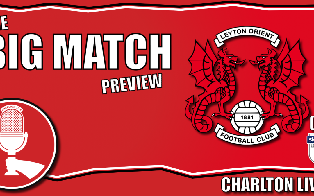 CHARLTON LIVE IS BACK AS A NEW ERA KICKS OFF IN SE7 | Big Match Preview – Leyton Orient